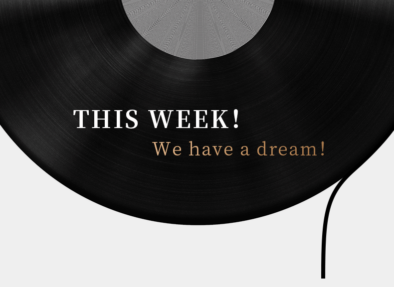 THIS WEEK！ We have a dream！